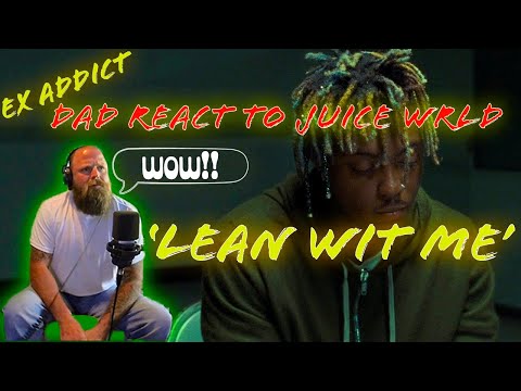 EX ADDICT DAD REACT TO JUICE WRLD 'LEAN WIT ME' FOR THE FIRST TIME
