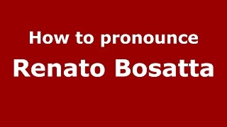 How to pronounce Renato Bosatta