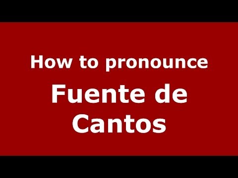 How to pronounce Fuente de Cantos (Spanish/Spain) - PronounceNames.com