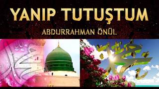 İlahi - Abdurrahman Önül - Yanıp Tutuştum ( Gözlerimden yaşlar akar, Özlemi yüreğim yakar )