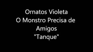 Ornatos Violeta - Tanque