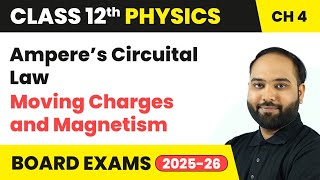 Ampere’s Circuital Law - Moving Charges and Magnetism | Class 12 Physics Chapter 4 | CBSE 2024-25