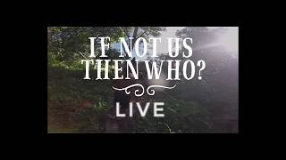 If Not Us Then Who? LIVE