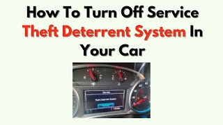 How To Turn Off Service Theft Deterrent System In Your Car – Reset & Disable Guide
