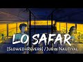 Lo Safar Slowed Reverb Jubin Nautiyal Baaghi 2 Tiger Shroff Music Lovers Textaudio
