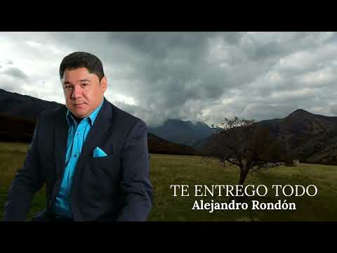 Alejandro Rondón - Te Entrego Todo