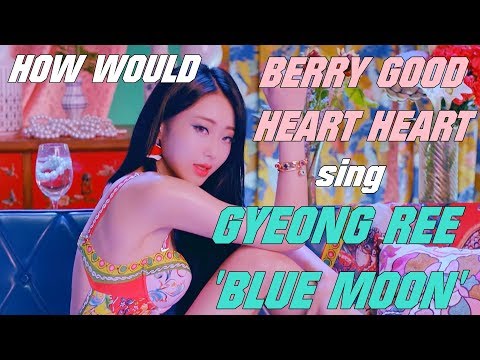 How Would BERRY GOOD HEART HEART Sing GYEONG REE(9MUSES) 'BLUE MOON' (Line Distribution)