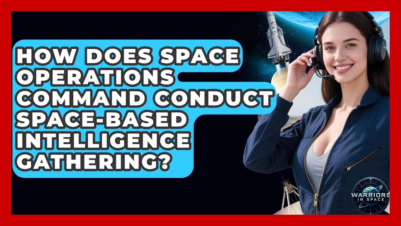 How Does Space Operations Command Conduct Space-based Intelligence Gathering? - Warriors In Space