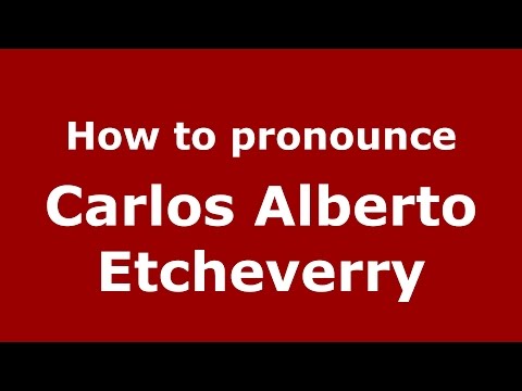 How to pronounce Carlos Alberto Etcheverry (Argentine Spanish/Argentina) - PronounceNames.com