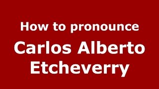 How to pronounce Carlos Alberto Etcheverry