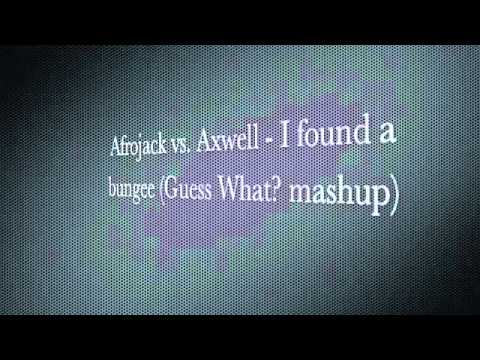 Afrojack vs. Axwell - I found a bungee! (Guess What? mash up)