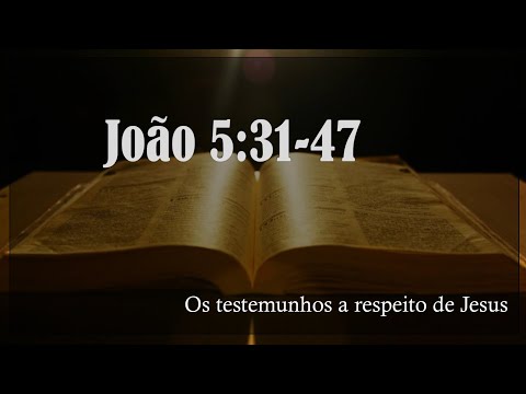 Evangelho de João 5:31-47 Os testemunhos a respeito de Jesus