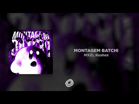 MXZI, Rushex - MONTAGEM BATCHI