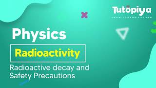 Radioactive decay and Safety Precautions