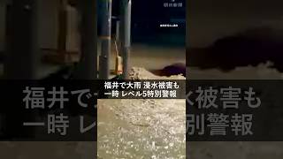 【速報】福井県に一時、レベル5大雨特別警報　道路の冠水や建物の床上浸水も #shorts