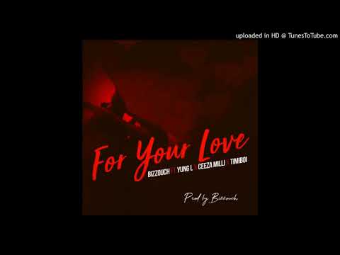 Bizzouch ft  Yung L x Ceeza Milli x TimiBoi   For Your Love