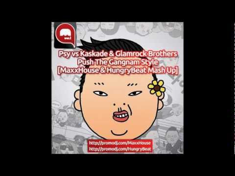 Psy vs Kaskade & Glamrock Brothers - Push The Gangnam Style (MaxxHouse & HungryBeat Mash Up)