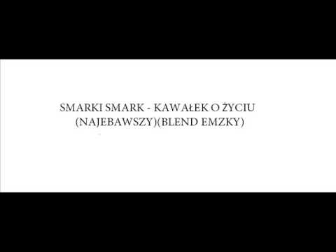 Smarki Smark - Kawalek o zyciu(najebawszy) (blend emzky)