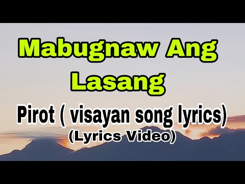 Mabugnaw Ang Lasang - By Pirot ( visayan song lyrics)
