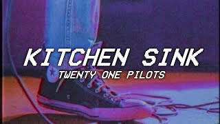 KITCHEN SINK - twenty one pilots - lyrics