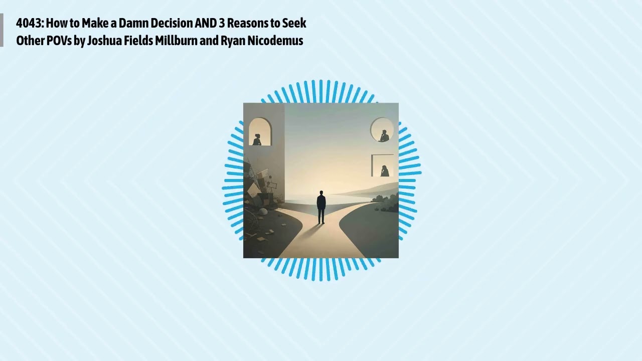 4043: How to Make a Damn Decision AND 3 Reasons to Seek Other POVs by Joshua Fields Millburn and...