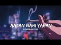 Aasan Nahi Yahan SLOWED REVERB Arijit Singh Lofi Chill