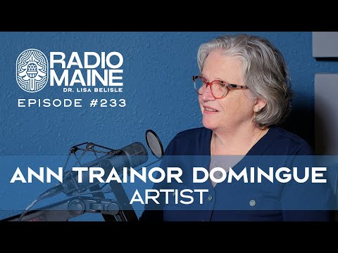 Radio Maine Episode 239: The Stories Within Art: Ann Trainor Domingue on Connection and Place