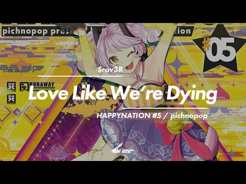 【HAPPYNATION #05 / pichnopop】Srav3R - Love Like We're Dying