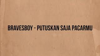 Download lagu Bravesboy - Putuskan Saja Pacarmu mp3