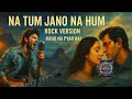 Na Tum Jano Na Hum Epic Rock Cover Kaho Naa Pyar Hai Bollywood Rock Covers