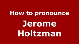 How to pronounce Jerome Holtzman