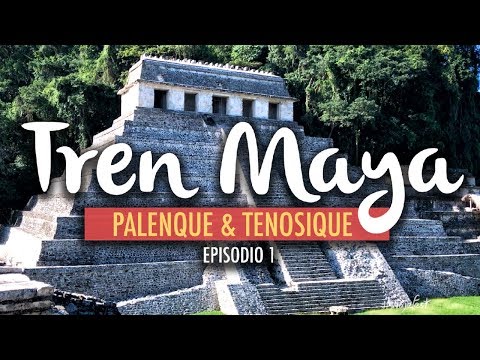 El Tren Maya, Palenque y Tenosique | Ep 1
