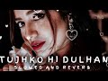 Tujhko Hi Dulhan Banaunga | Slowed+Reverb | Sonu Nigam, Alka Yagnik | Love song ♥️🎶 | #slowed