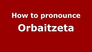 How to pronounce Orbaitzeta