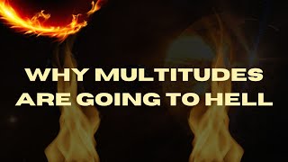 Why Multitudes are Going to Hell