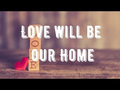 LOVE WILL BE OUR HOME || LYRICS