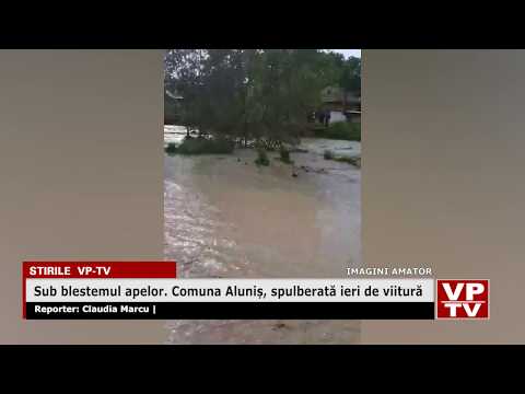 Sub blestemul apelor  Comuna Aluniș, spulberată ieri de viitură
