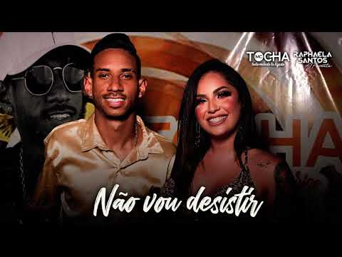 MC TOCHA E RAPHAELA SANTOS A FAVORITA - NÃO VOU DESISTIR - BREGA ROMÂNTICO