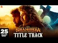Shamshera Title Track Ranbir Kapoor Sanjay Dutt Vaani Sukhwinder Singh Abhishek Mithoon