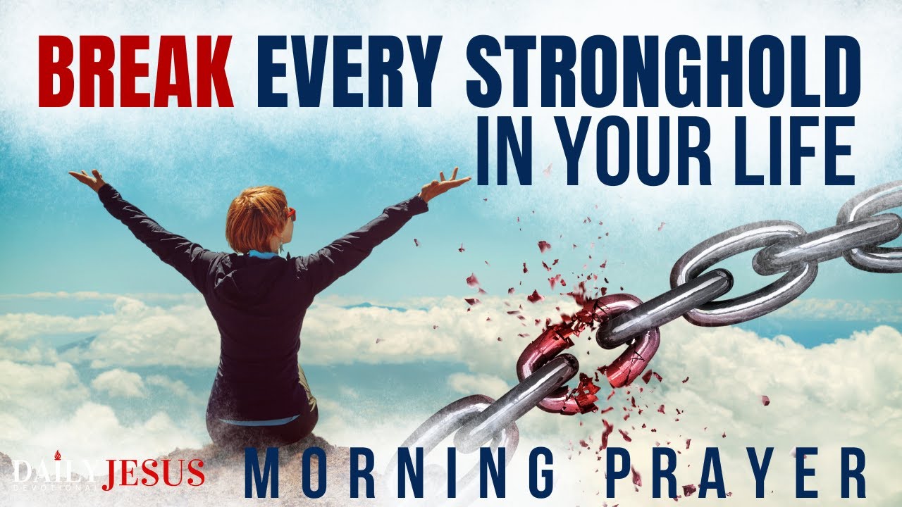 Prayer to Break EVERY Spiritual Stronghold In Your Life (Morning Devotional And Prayer)