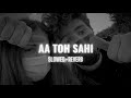 Aa Toh Sahi Slowed Reverb