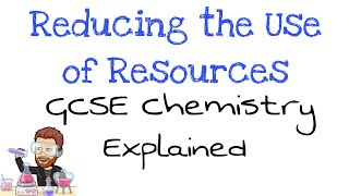 Reducing the use of Resources | Explained | Combined Science | GCSE Chemistry