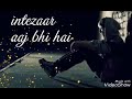 Kisi Nazar Ko Tera Intezaar Aaj Bhi Hai Whatsapp Status
