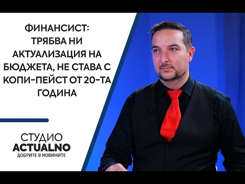 Финансист: Трябва ни актуализация на бюджета, не става с копи-пейст от 20-та година (ВИДЕО)