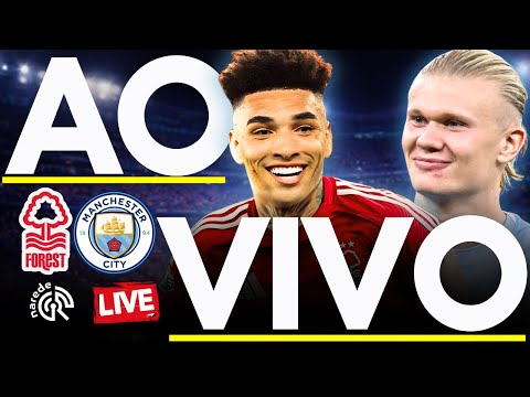 NOTTINGHAM FOREST X MANCHESTER CITY | AO VIVO | PREMIER LEAGUE | JOGO AO VIVO DO CITY GROUND
