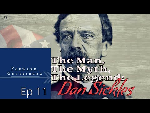 Forward Gettysburg Episode 11: The Man, The Myth, The Legend: Dan Sickles