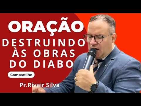 Oração Destruindo às Obras Do Diabo | Pr.Rivair Silva