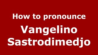 How to pronounce Vangelino Sastrodimedjo