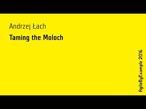 AgileByExample 2016: Andrzej Łach - Taming the Moloch