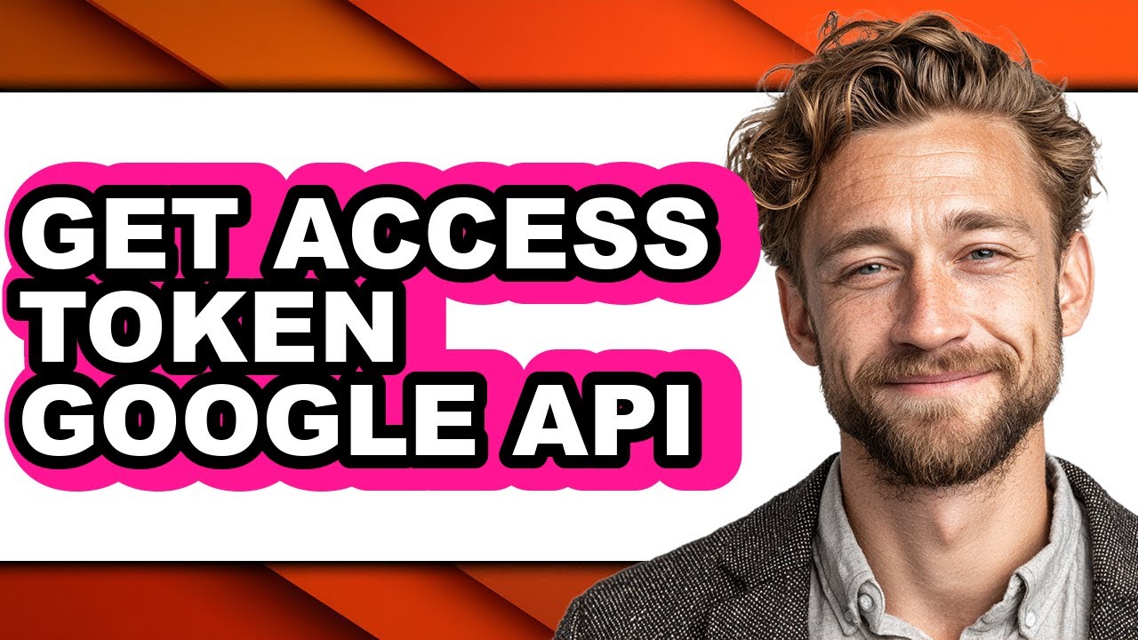 How to Get Access Token Google Api - Full Guide